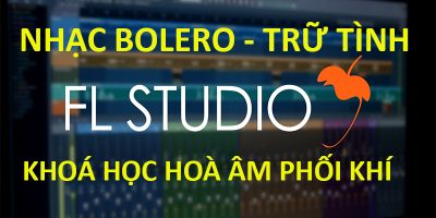 Khoá Học Hoà Âm Phối Khí Nhạc Bolero – Trữ Tình – Phần Mềm FL Studio - Hồ Thiện Quân